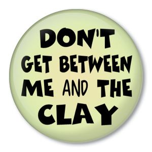 BETWEEN ME & THE CLAY pinback for pottery kiln craft/er  