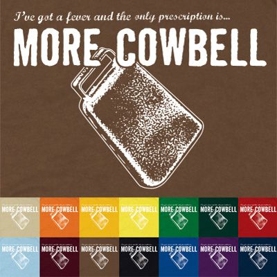 MORE COWBELL T SHIRT I GOTTA FEVER NEED TEE ALL COLORS  